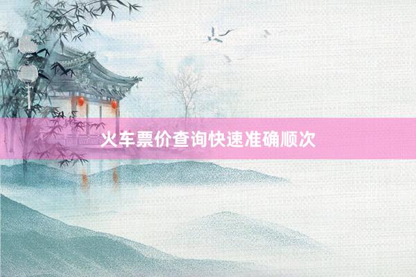 火车票价查询快速准确顺次